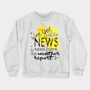 I've Got All the News I Need... Crewneck Sweatshirt